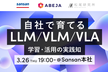 【増枠】自社で育てるLLM/VLM/VLA：学習・活用の実践知