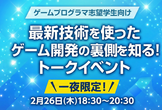 【新卒／ゲームプログラマ向け】最新技術を使ったゲーム開発の裏側を知る！限定トークイベント