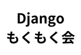 Djangoもくもく会: 21回目
