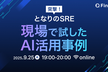 突撃！となりのSRE - 現場で試したAI活用事例