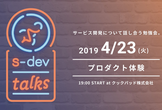 s-dev talks 〜サービス開発勉強会〜「プロダクト体験」