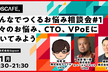 みんなでつくるお悩み相談会#1　〜日々のお悩み、CTO、VPoEに聞いてみよう〜