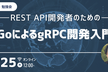 【勉強会】REST API開発者のためのGoによるgRPC開発入門