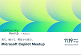 見て、触って、明日から使う。Microsoft Copilot Meetup