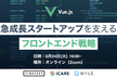 【Vue.js】急成長スタートアップを支えるフロントエンド戦略