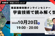【無料】10/20（火）開催｜衛星画像体験オンラインセミナー（第17回）“宇宙技術で読み解く世界"
