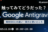 触ってみてどうだった？Google Antigravity 既存IDEとの違い・実力と使いどころ