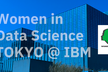 Women in Data Science(WiDS) TOKYO @ IBM