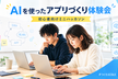 10/13【初心者向け】まず作ってみる！AIを使ったアプリづくり体験会