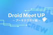 Droid Meetup 〜アーキテクチャ編〜