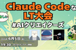 第1回 やさしいClaude Code LT大会
