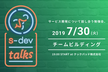 s-dev talks 〜サービス開発勉強会〜「チームビルディング」