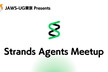 JAWS-UG東京 Strands Agents Meetup