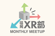 福岡XR部 Monthly Meetup #53-2025.02【オンライン】
