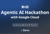 【渋谷】Zenn Agentic AI ミニハッカソン with Google Cloud