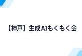 【神戸】第２回生成AIもくもく会