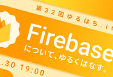 第32回ゆるはち.it: Firebaseについてゆるく話す