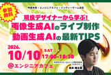 現役デザイナーから学ぶ！画像生成AIのライブ制作＆動画生成AIの最新TIPS