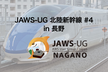 JAWS-UG 北陸新幹線 #4 in 長野