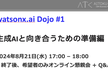 生成AIと向き合うための準備編 〜watsonx.ai Dojo #1〜