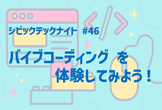 シビックテックナイト#46 バイブコーディングを体験してみよう！