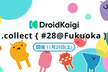 DroidKaigi.collect { #28@Fukuoka }