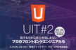 【増枠】UIT#2 怠けるために努力を惜しまない プロのフロントエンドエンジニアたち