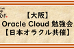 【大阪】Oracle Cloud 勉強会【日本オラクル共催】ビヨンド勉強会 #20