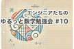 エンジニアたちのゆるっと数学勉強会 #10