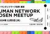 ヒューマンネットワーク高専 講演 & Meetup (2024年12月度)