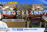 KEK公開講座2022「加速器で支える核医学」