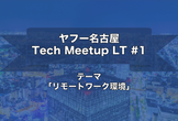 ヤフー名古屋 Tech Meetup LT #1 - LT会「リモートワーク環境」