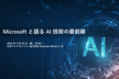 Microsoft と語る AI 技術の最前線