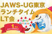 JAWS-UG東京 ランチタイムLT会 #12