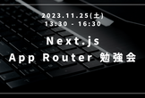 今年のうちに押さえよう！ Next.js App Router勉強会 @秋葉原