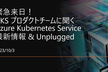 【緊急開催！】Azure Kubernetes Service 最新情報 & Unplugged