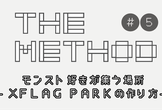 THE METHOD#5『～モンスト好きが集う場所-XFLAG PARKの作り方-～』