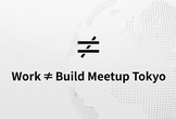 Work ≠ Build Meetup Tokyo