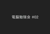 電脳勉強会#02