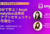 30分で学ぶ！Snyk Analytics活用術 ～アプリセキュリティの可視化～
