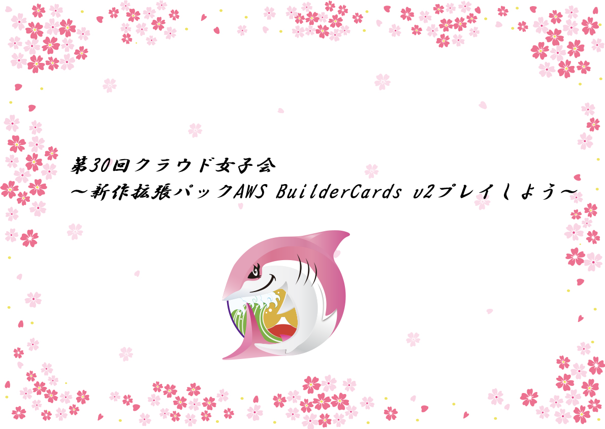 第30回クラウド女子会～新作拡張パックAWS BuilderCards v2プレイしよう～