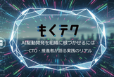 AI駆動開発を組織に根づかせるには ──CTO・推進者が語る実践のリアル