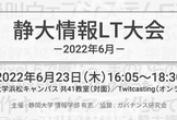 静大情報LT大会 -2022年6月-