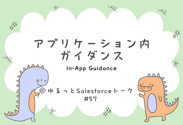 ゆるっとSalesforceトーク #57 アプリケーション内ガイダンス
