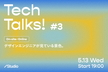 「TechTalks! #3」テーマ：デザインエンジニアが見ている景色。