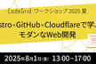 Astro × GitHub × Cloudflareで学ぶモダンWeb開発：2025夏