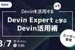 【勉強会】Devinを使いこなすための+1, Devin Expertと学ぶ使いこなし術