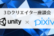 3D クリエイター座談会 Unity Japan ✕ ピクシブ