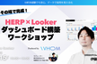 その場で完成！HERP×Looker ダッシュボード構築ワークショップ