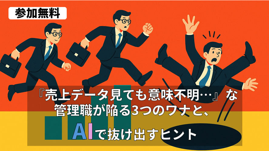 【参加無料】『売上データ見ても意味不明…』な管理職が陥る3つのワナと、AIで抜け出すヒント